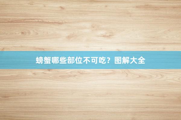 螃蟹哪些部位不可吃？图解大全